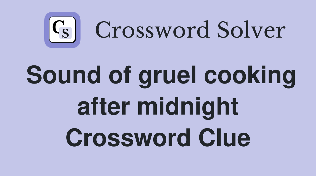 Sound of gruel cooking after midnight Crossword Clue Answers